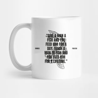 "Give a man a fish and you feed him for a day. Teach a man to fish and you feed him for a lifetime." - Chinese Proverb Inspirational Quote Mug